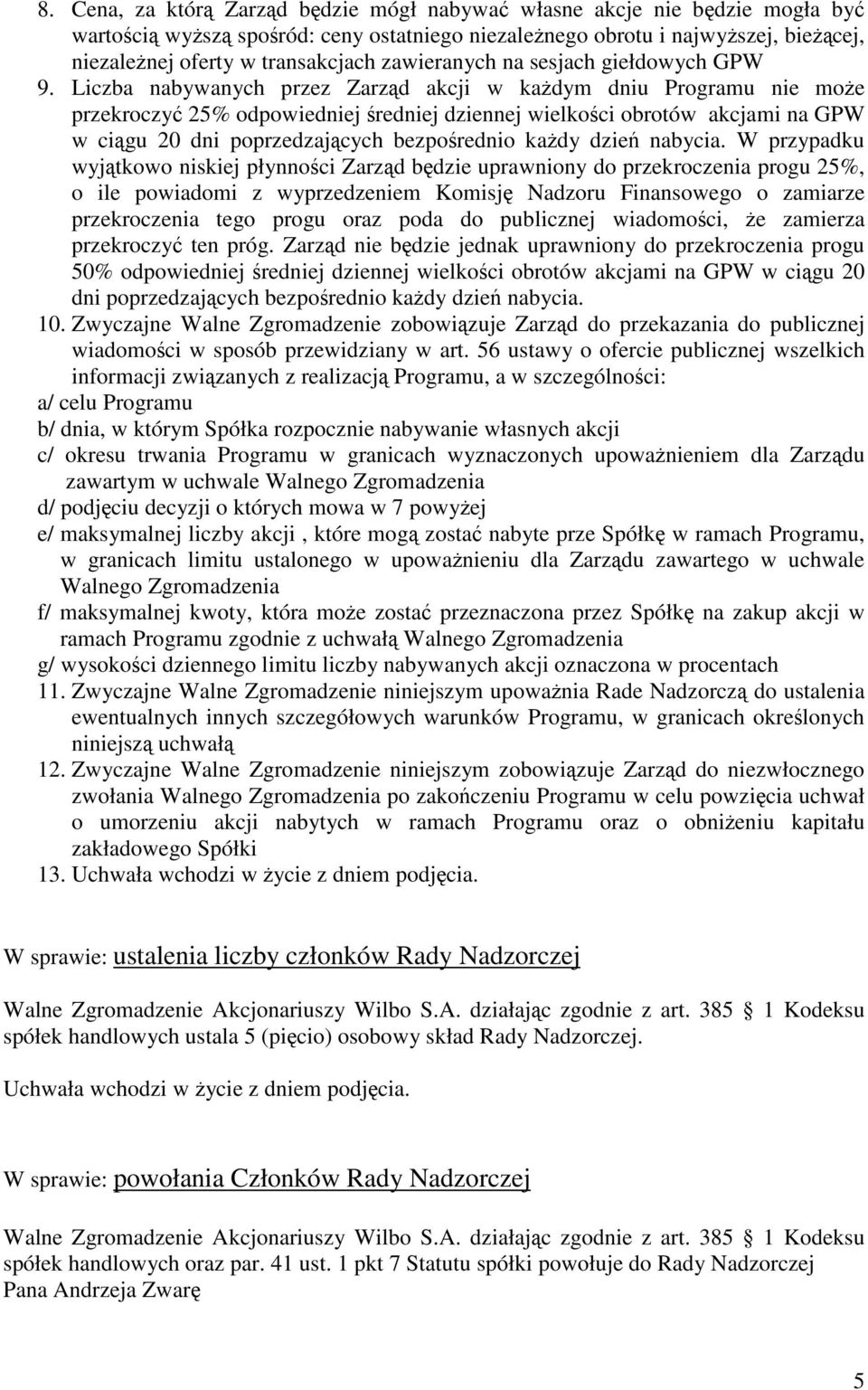 Liczba nabywanych przez Zarząd akcji w każdym dniu Programu nie może przekroczyć 25% odpowiedniej średniej dziennej wielkości obrotów akcjami na GPW w ciągu 20 dni poprzedzających bezpośrednio każdy