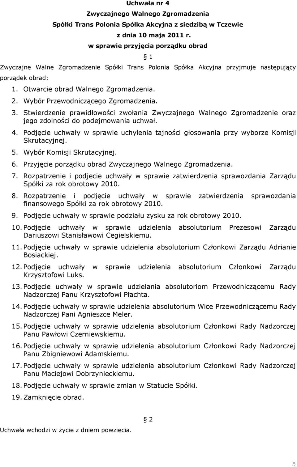 Podjęcie uchwały w sprawie uchylenia tajności głosowania przy wyborze Komisji Skrutacyjnej. 5. Wybór Komisji Skrutacyjnej. 6. Przyjęcie porządku obrad. 7.