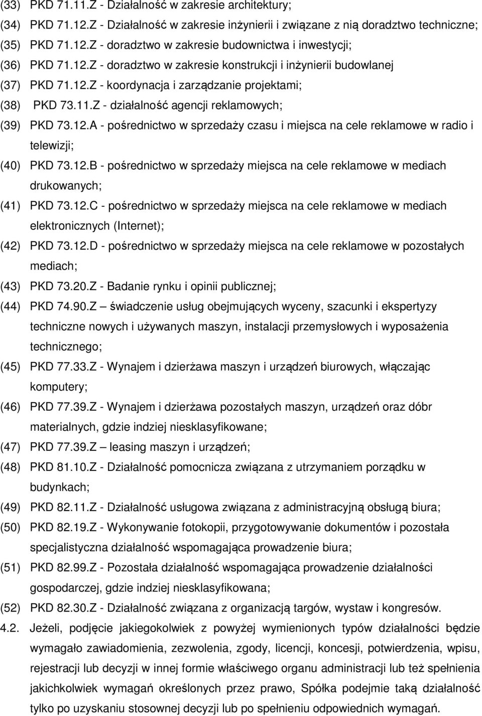 12.B - pośrednictwo w sprzedaży miejsca na cele reklamowe w mediach drukowanych; (41) PKD 73.12.C - pośrednictwo w sprzedaży miejsca na cele reklamowe w mediach elektronicznych (Internet); (42) PKD 73.