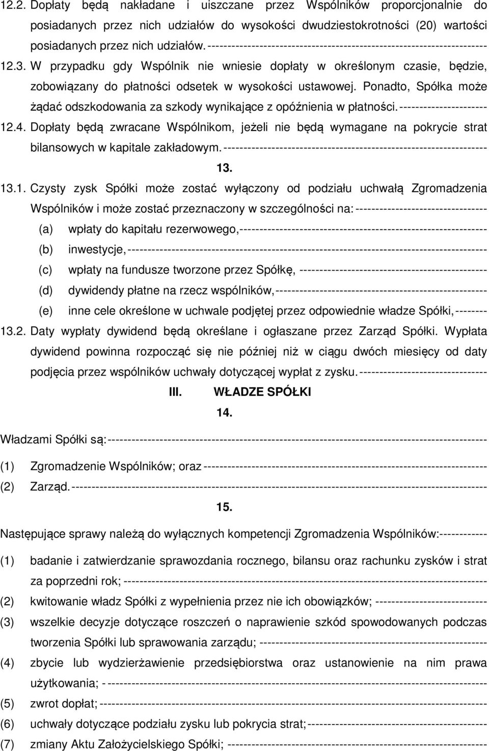 W przypadku gdy Wspólnik nie wniesie dopłaty w określonym czasie, będzie, zobowiązany do płatności odsetek w wysokości ustawowej.