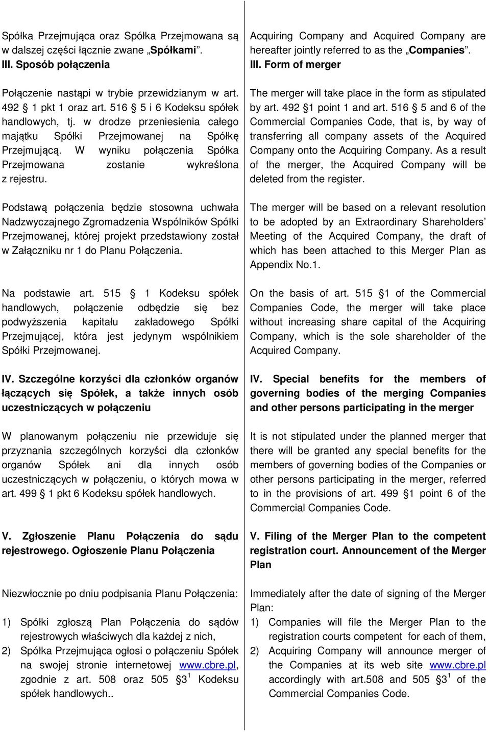 Podstawą połączenia będzie stosowna uchwała Nadzwyczajnego Zgromadzenia Wspólników Spółki Przejmowanej, której projekt przedstawiony został w Załączniku nr 1 do Planu Połączenia. Na podstawie art.