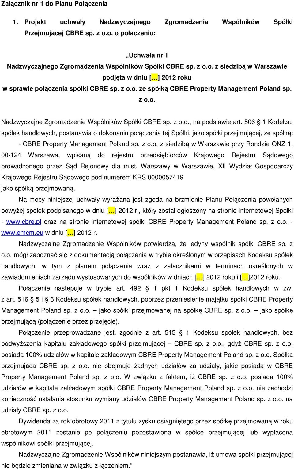 z o.o., na podstawie art. 506 1 Kodeksu spółek handlowych, postanawia o dokonaniu połączenia tej Spółki, jako spółki przejmującej, ze spółką: - CBRE Property Management Poland sp. z o.o. z siedzibą w Warszawie przy Rondzie ONZ 1, 00-124 Warszawa, wpisaną do rejestru przedsiębiorców Krajowego Rejestru Sądowego prowadzonego przez Sąd Rejonowy dla m.
