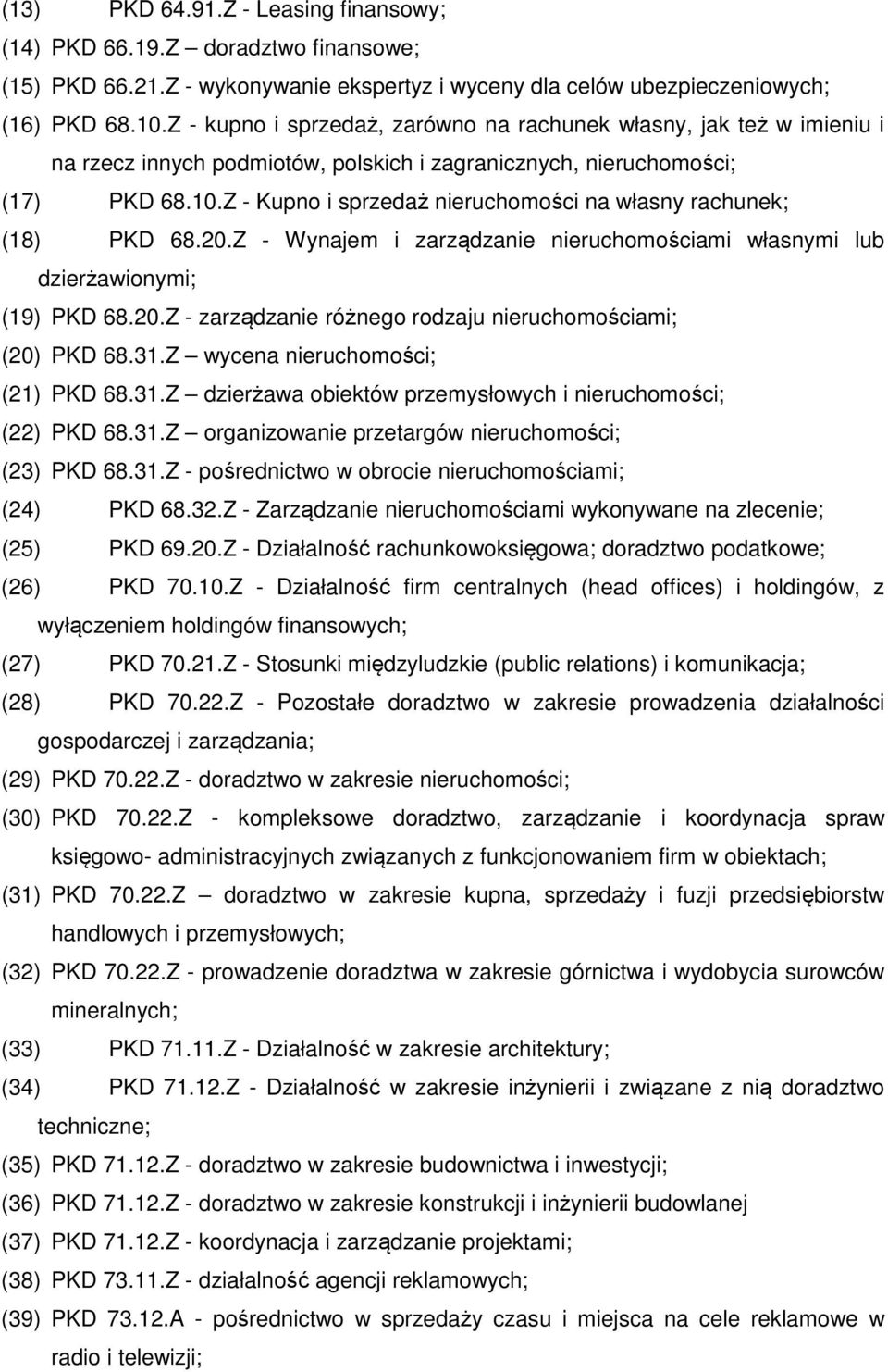 Z - Kupno i sprzedaż nieruchomości na własny rachunek; (18) PKD 68.20.Z - Wynajem i zarządzanie nieruchomościami własnymi lub dzierżawionymi; (19) PKD 68.20.Z - zarządzanie różnego rodzaju nieruchomościami; (20) PKD 68.