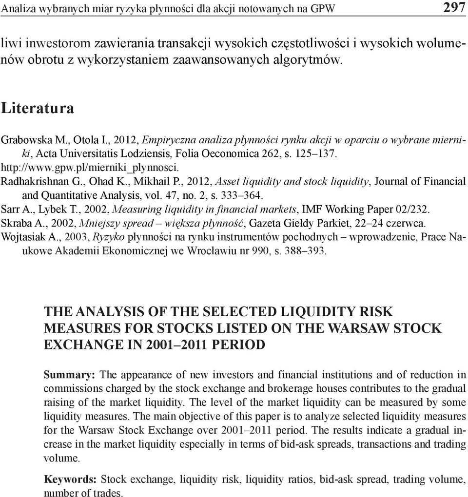 gpw.pl/mierniki_plynnosci. Radhakrishnan G., Ohad K., Mikhail P., 2012, Asset liquidity and stock liquidity, Journal of Financial and Quantitative Analysis, vol. 47, no. 2, s. 333 364. Sarr A.