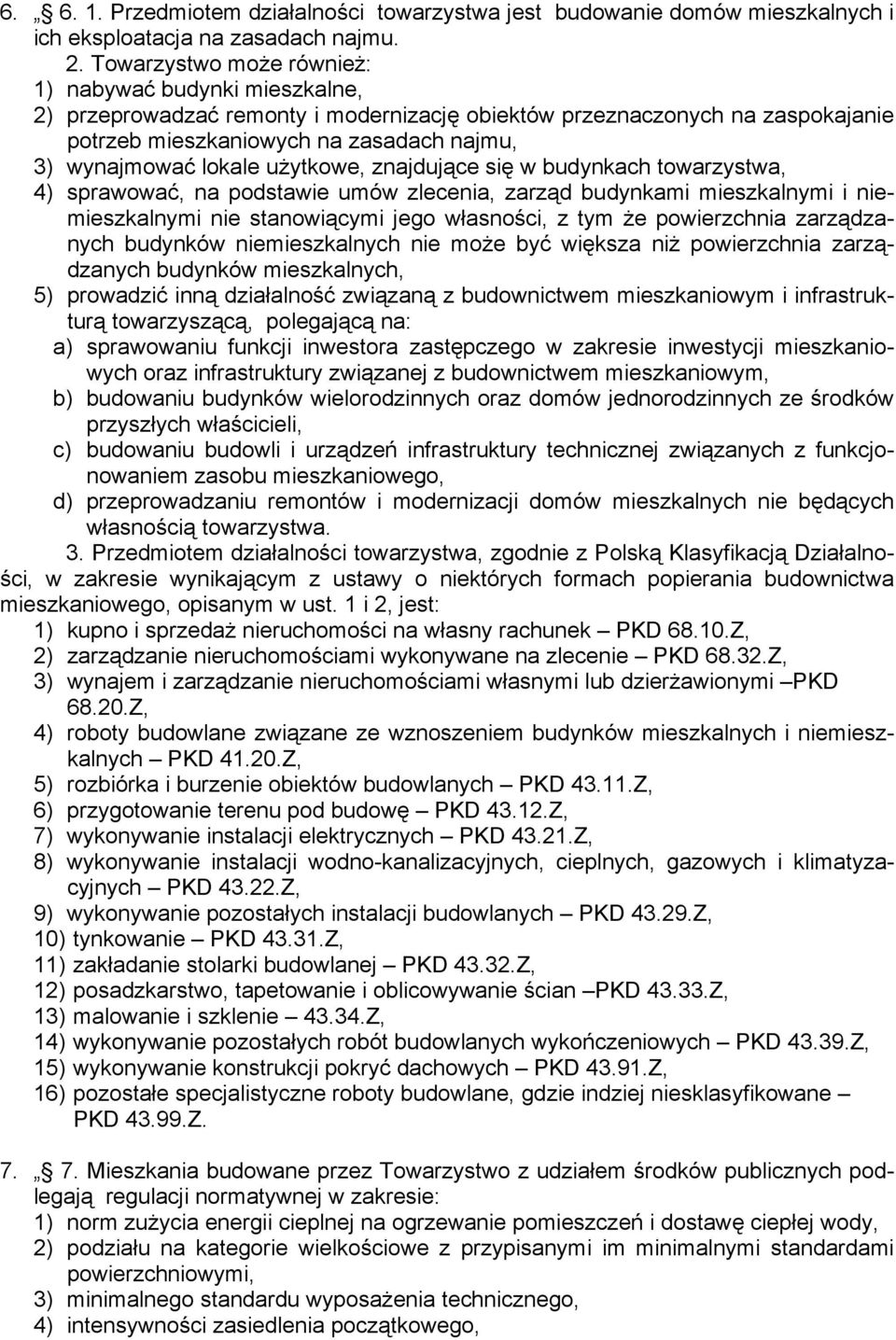 uŝytkowe, znajdujące się w budynkach towarzystwa, 4) sprawować, na podstawie umów zlecenia, zarząd budynkami mieszkalnymi i niemieszkalnymi nie stanowiącymi jego własności, z tym Ŝe powierzchnia