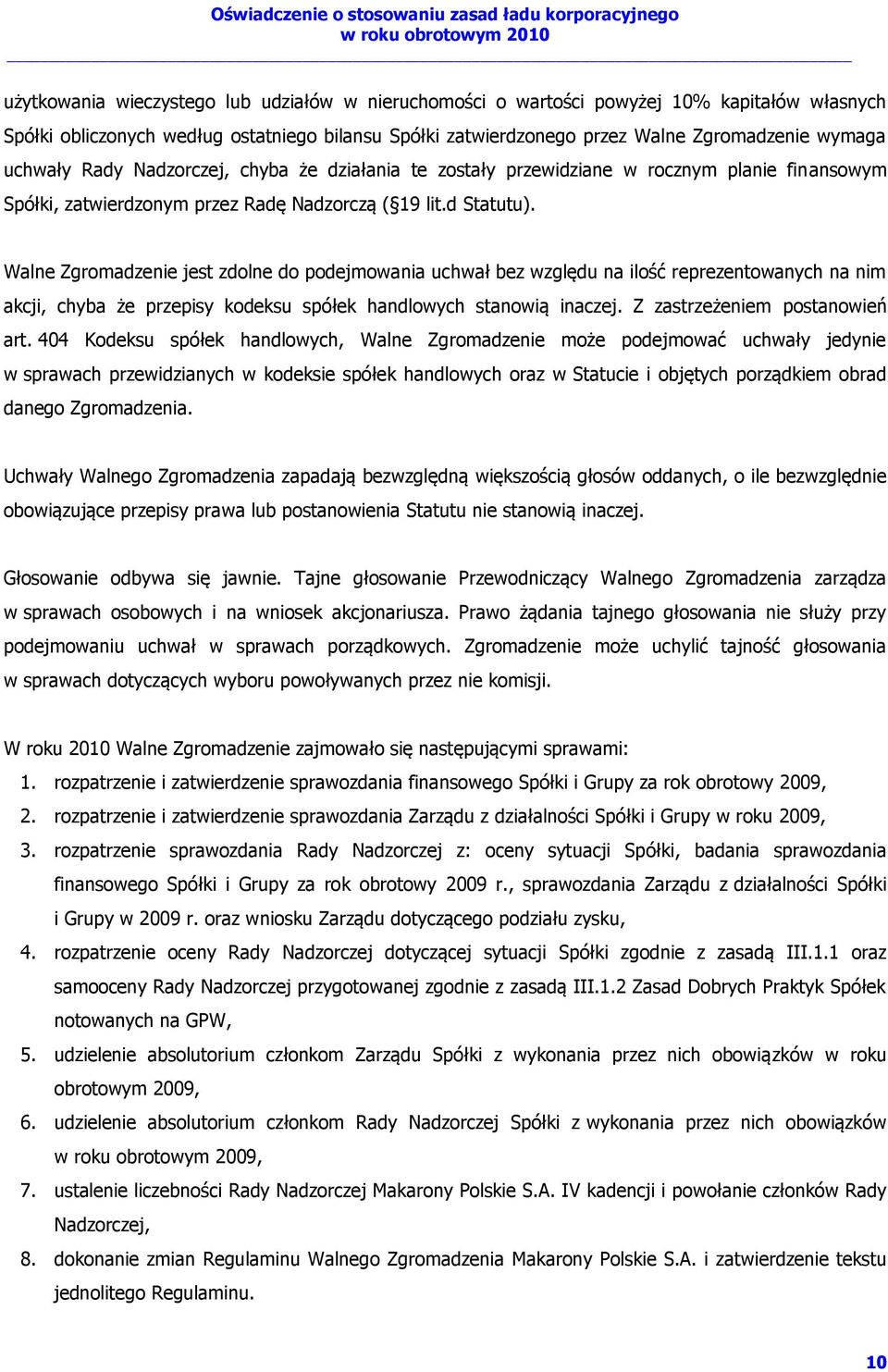 Walne Zgromadzenie jest zdolne do podejmowania uchwał bez względu na ilość reprezentowanych na nim akcji, chyba że przepisy kodeksu spółek handlowych stanowią inaczej. Z zastrzeżeniem postanowień art.