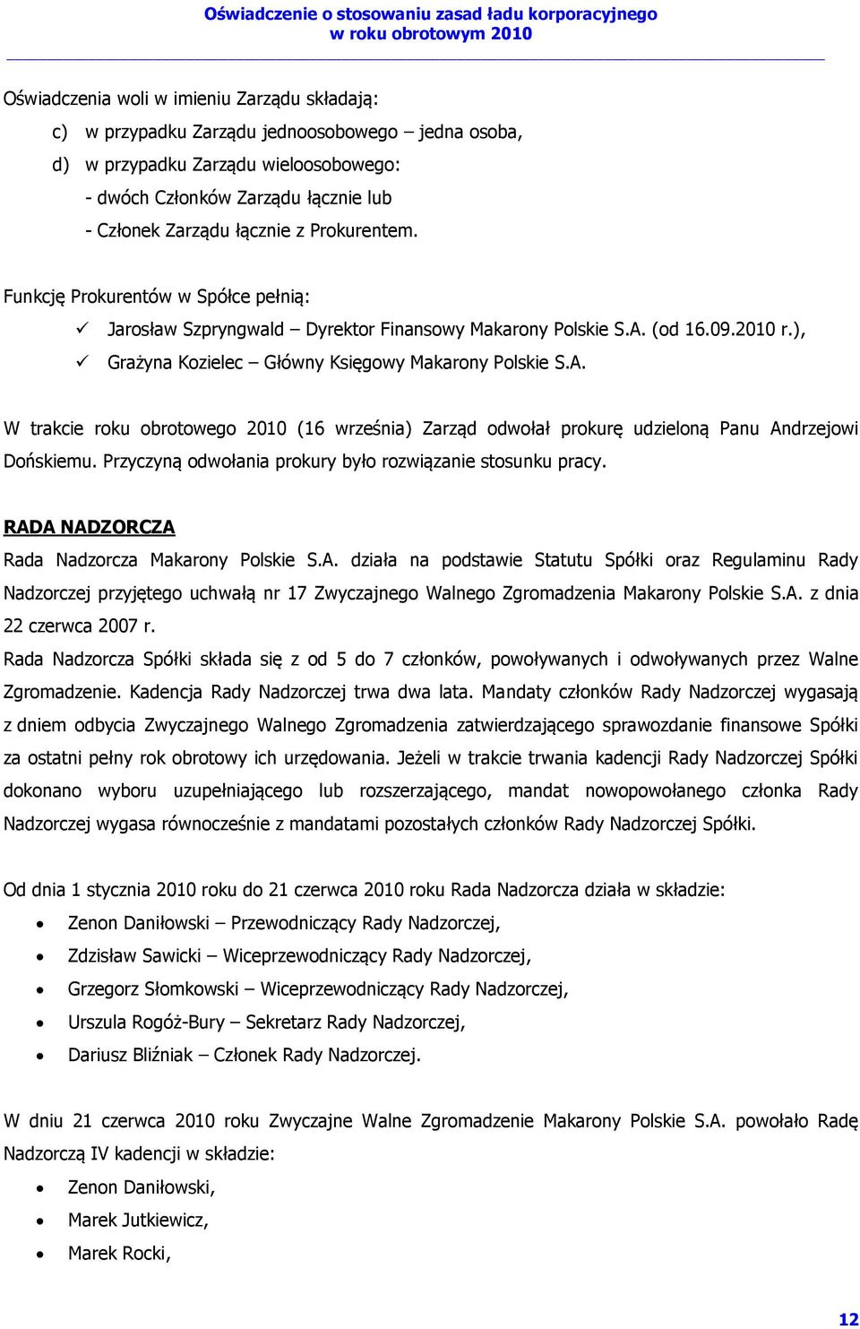 (od 16.09.2010 r.), Grażyna Kozielec Główny Księgowy Makarony Polskie S.A. W trakcie roku obrotowego 2010 (16 września) Zarząd odwołał prokurę udzieloną Panu Andrzejowi Dońskiemu.