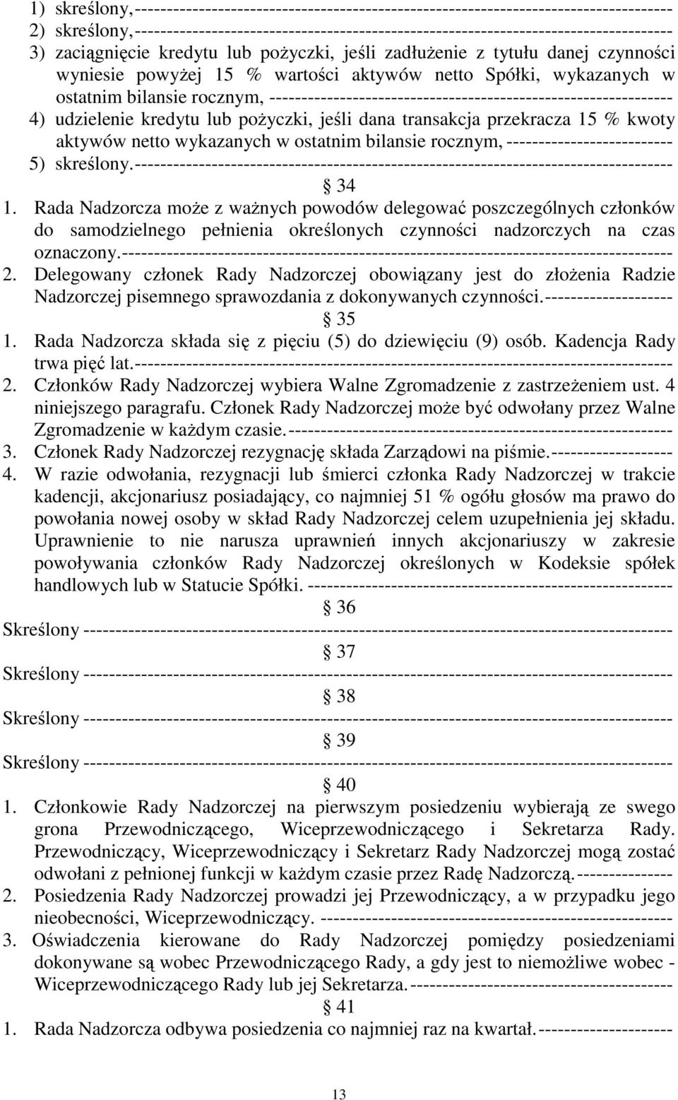 --------------------------------------------------------------- 4) udzielenie kredytu lub pożyczki, jeśli dana transakcja przekracza 15 % kwoty aktywów netto wykazanych w ostatnim bilansie rocznym,