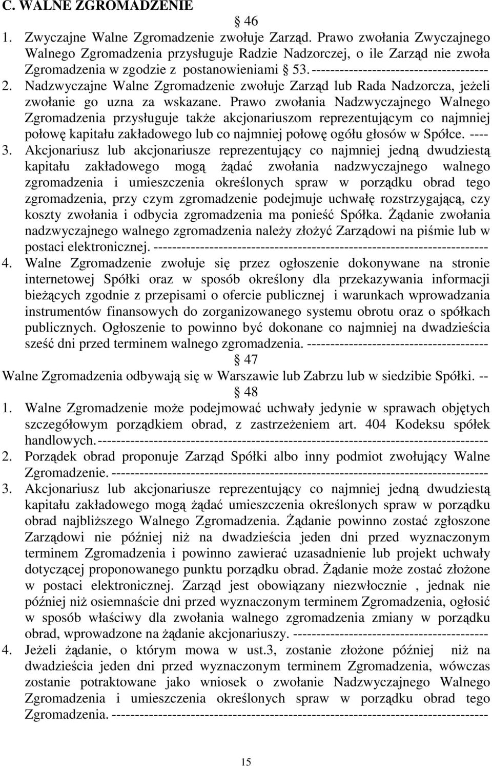 Nadzwyczajne Walne Zgromadzenie zwołuje Zarząd lub Rada Nadzorcza, jeżeli zwołanie go uzna za wskazane.