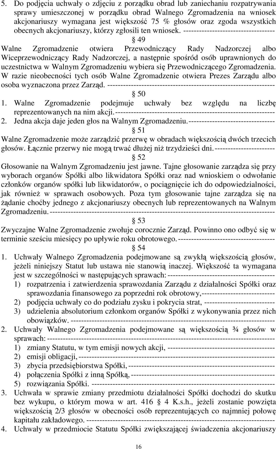 ----------------------------------- 49 Walne Zgromadzenie otwiera Przewodniczący Rady Nadzorczej albo Wiceprzewodniczący Rady Nadzorczej, a następnie spośród osób uprawnionych do uczestnictwa w