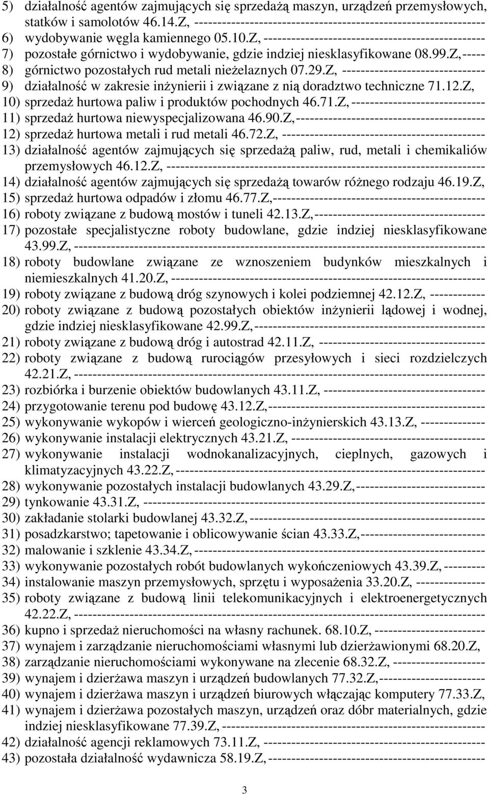 Z, ------------------------------------------------ 7) pozostałe górnictwo i wydobywanie, gdzie indziej niesklasyfikowane 08.99.Z, ----- 8) górnictwo pozostałych rud metali nieżelaznych 07.29.