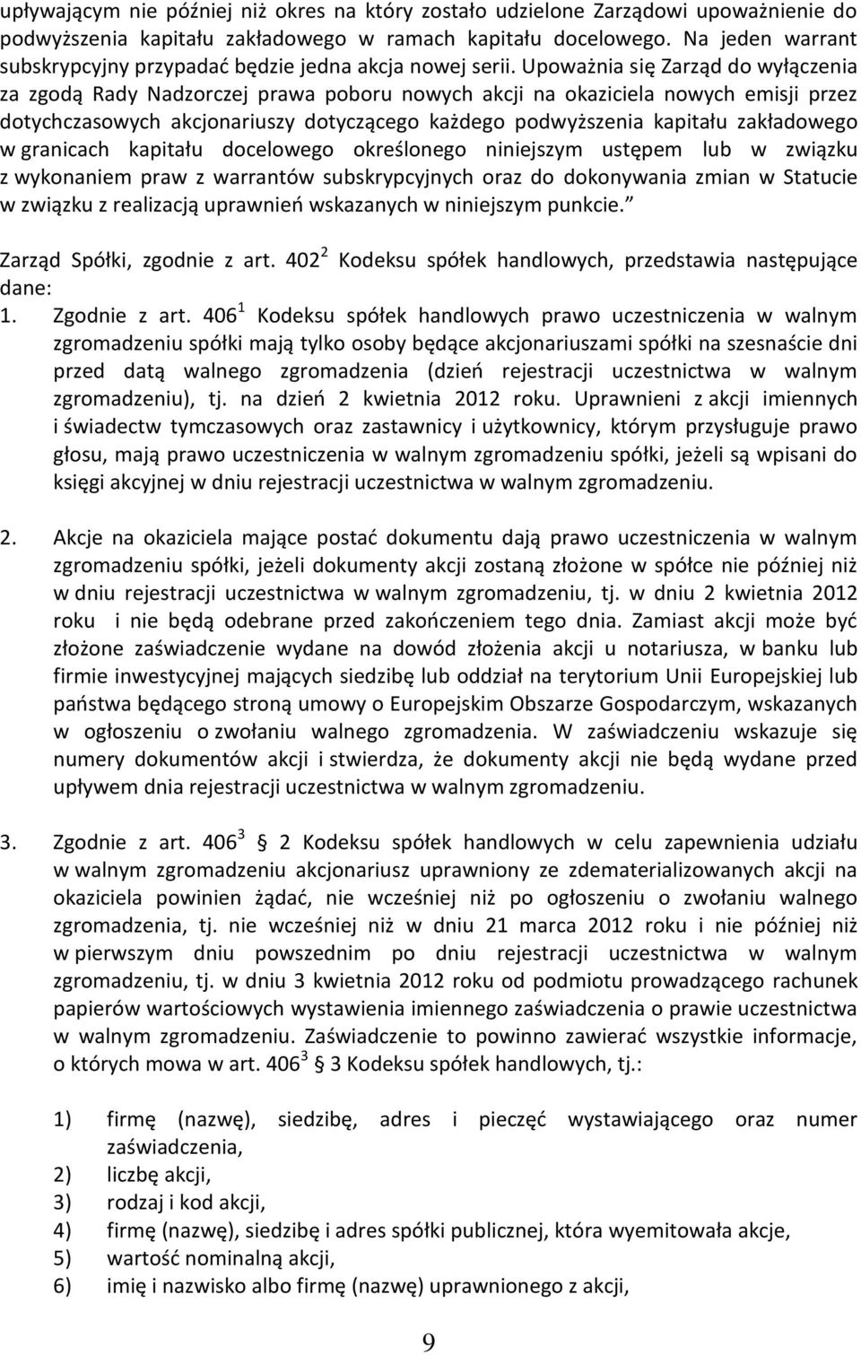 Upoważnia się Zarząd do wyłączenia za zgodą Rady Nadzorczej prawa poboru nowych akcji na okaziciela nowych emisji przez dotychczasowych akcjonariuszy dotyczącego każdego podwyższenia kapitału