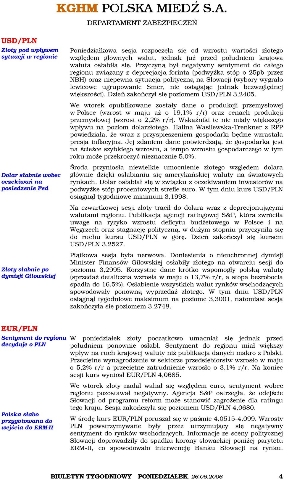 Przyczyną był negatywny sentyment do całego regionu związany z deprecjacją forinta (podwyżka stóp o 25pb przez NBH) oraz niepewna sytuacja polityczną na Słowacji (wybory wygrało lewicowe ugrupowanie