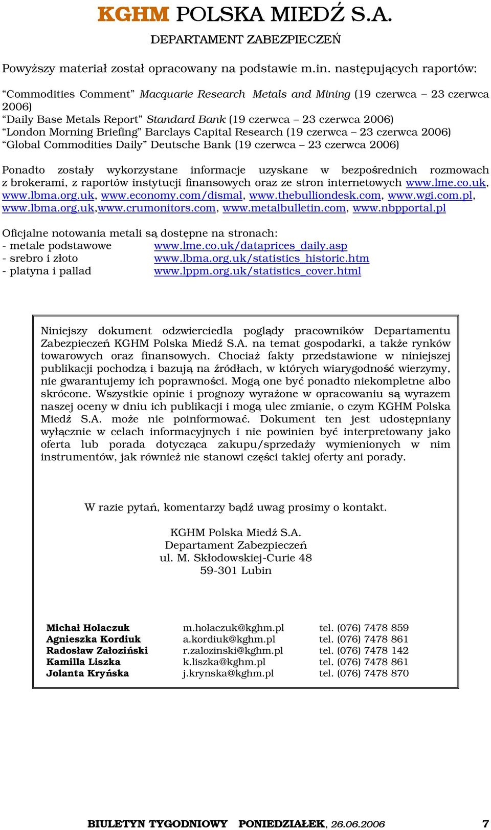 Briefing Barclays Capital Research (19 czerwca 23 czerwca 2006) Global Commodities Daily Deutsche Bank (19 czerwca 23 czerwca 2006) Ponadto zostały wykorzystane informacje uzyskane w bezpośrednich