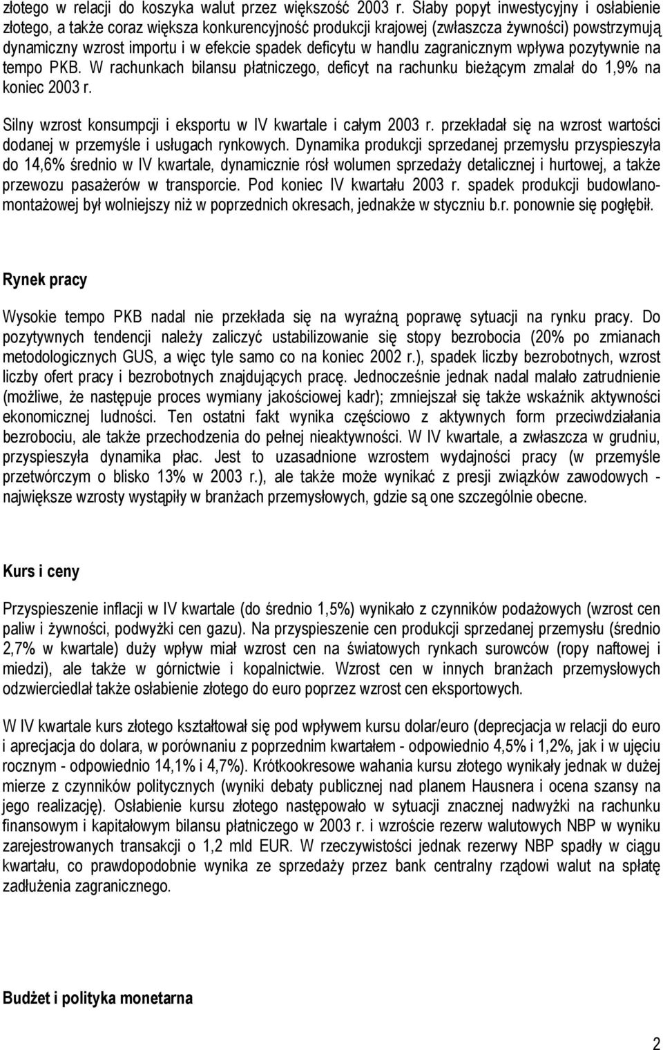 handlu zagranicznym wpływa pozytywnie na tempo PKB. W rachunkach bilansu płatniczego, deficyt na rachunku bieżącym zmalał do 1,9% na koniec 2003 r.