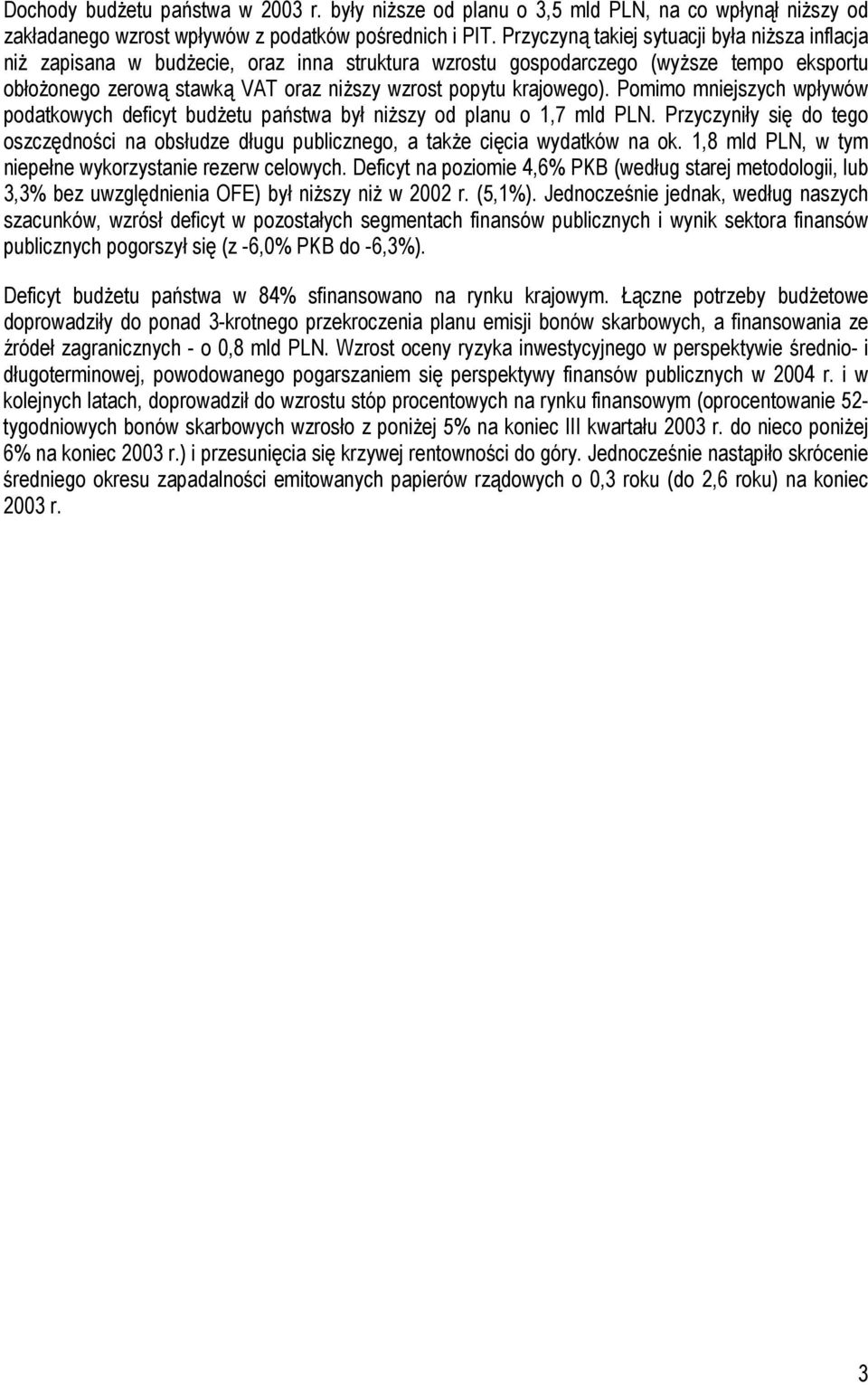 krajowego). Pomimo mniejszych wpływów podatkowych deficyt budżetu państwa był niższy od planu o 1,7 mld PLN.