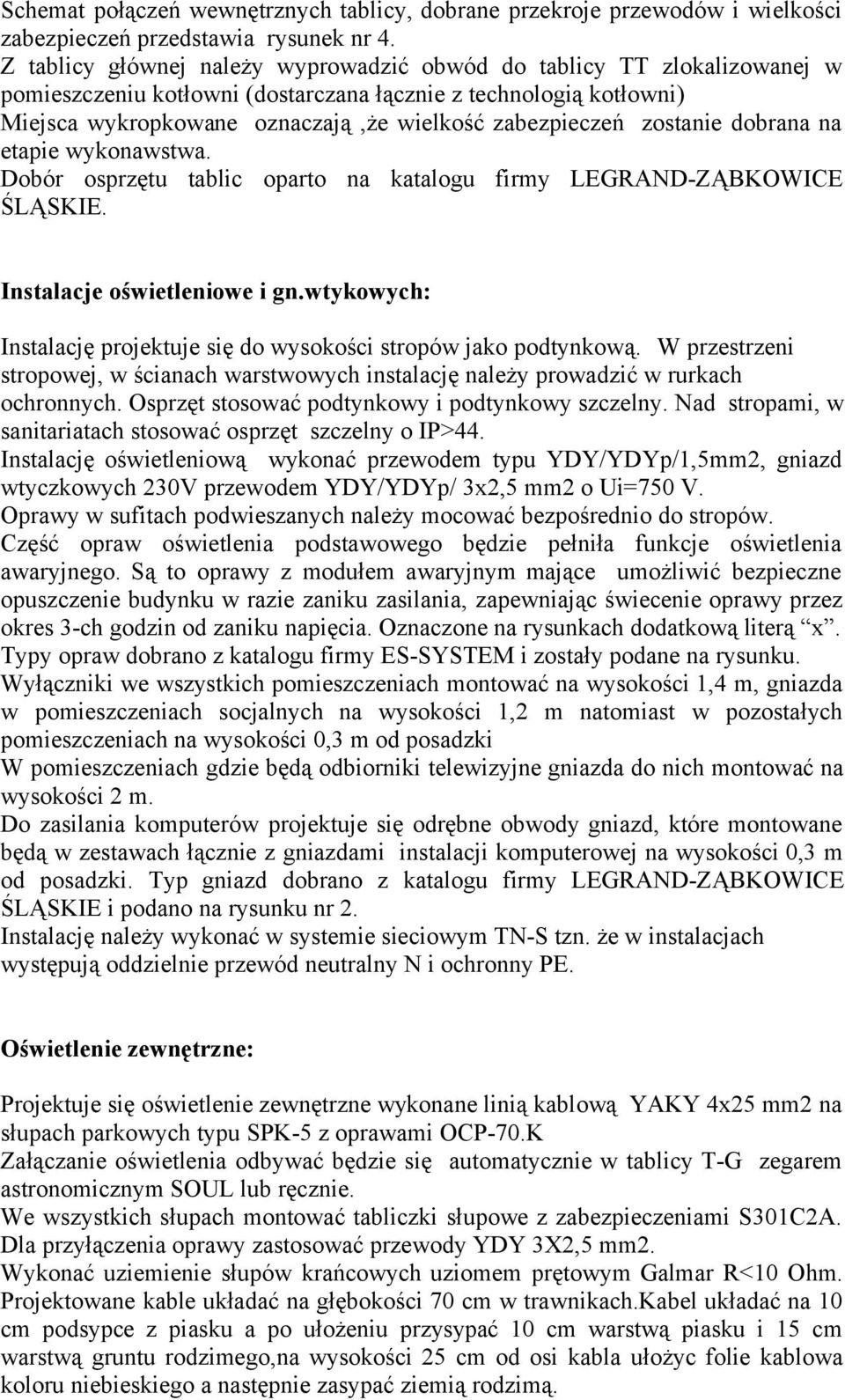 zostanie dobrana na etapie wykonawstwa. Dobór osprzętu tablic oparto na katalogu firmy LEGRAND-ZĄBKOWICE ŚLĄSKIE. Instalacje oświetleniowe i gn.