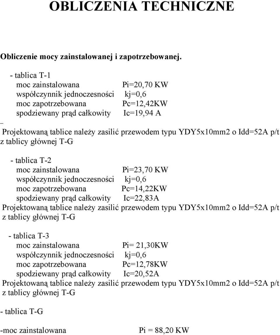 YDY5x10mm2 o Idd=52A p/t z tablicy głównej T-G - tablica T-2 moc zainstalowana Pi=23,70 KW współczynnik jednoczesności kj=0,6 moc zapotrzebowana Pc=14,22KW spodziewany prąd całkowity Ic=22,83A