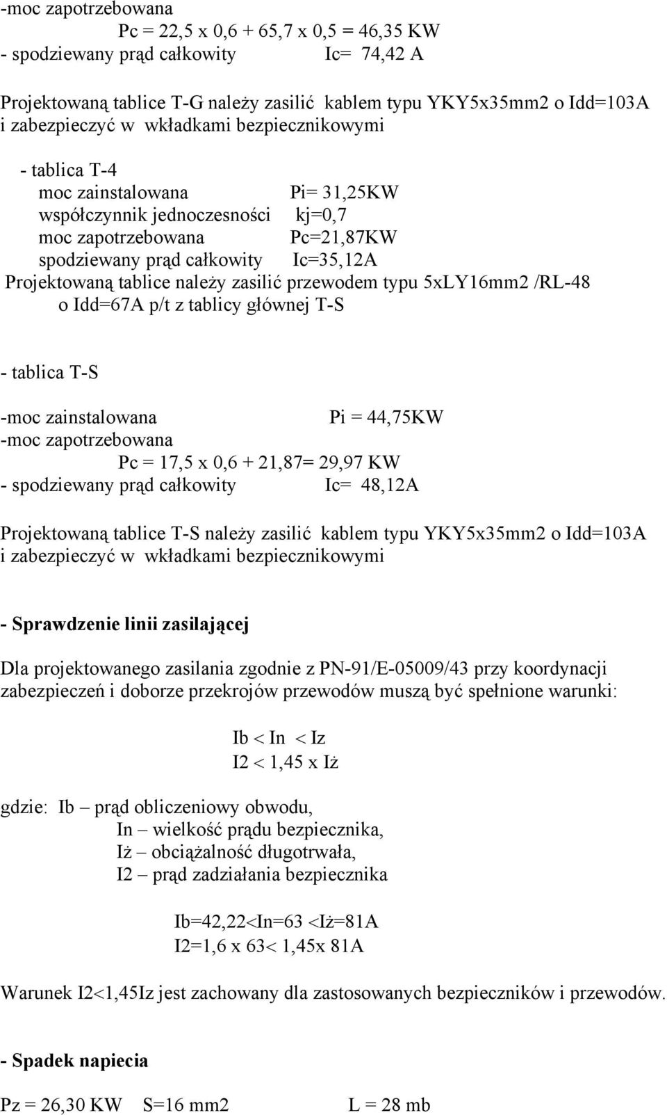 należy zasilić przewodem typu 5xLY16mm2 /RL-48 o Idd=67A p/t z tablicy głównej T-S - tablica T-S -moc zainstalowana Pi = 44,75KW -moc zapotrzebowana Pc = 17,5 x 0,6 + 21,87= 29,97 KW - spodziewany