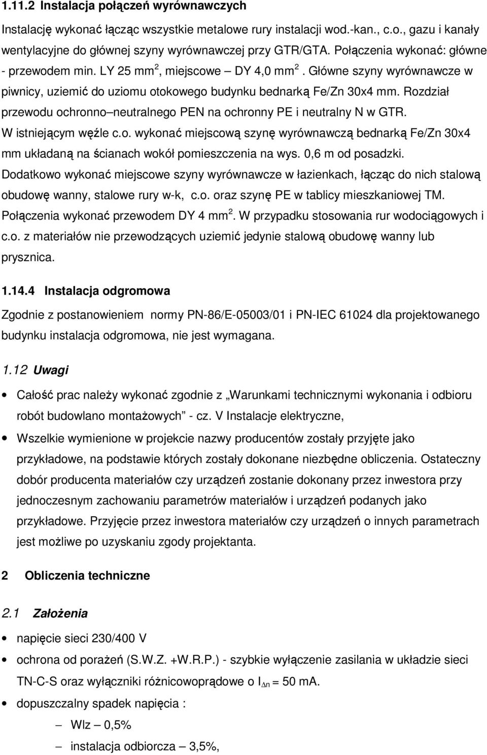 Rozdział przewodu ochronno neutralnego PEN na ochronny PE i neutralny N w GTR. W istniejącym węźle c.o. wykonać miejscową szynę wyrównawczą bednarką Fe/Zn 30x4 mm układaną na ścianach wokół pomieszczenia na wys.