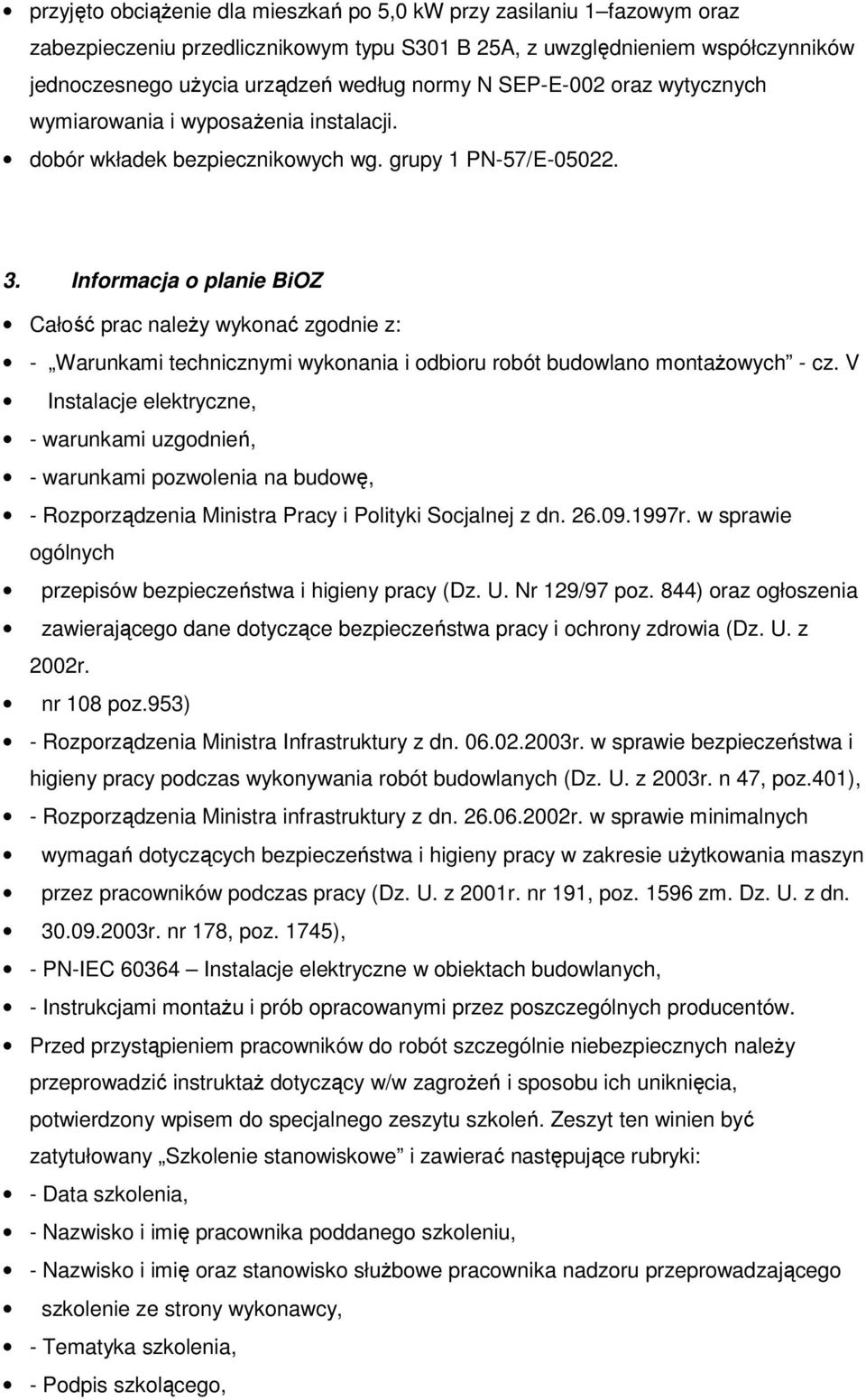 Informacja o planie BiOZ Całość prac należy wykonać zgodnie z: - Warunkami technicznymi wykonania i odbioru robót budowlano montażowych - cz.