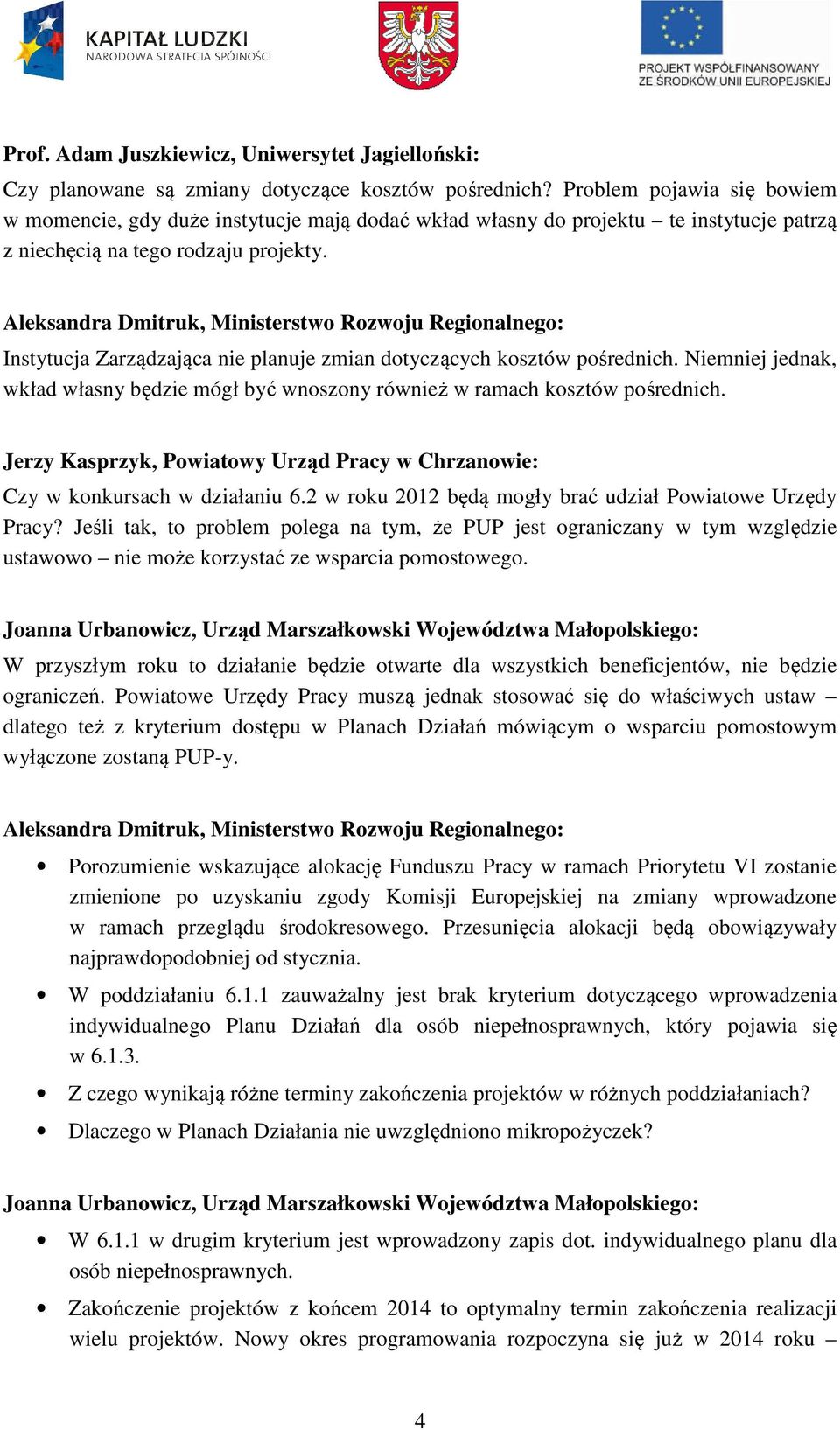 Instytucja Zarządzająca nie planuje zmian dotyczących kosztów pośrednich. Niemniej jednak, wkład własny będzie mógł być wnoszony również w ramach kosztów pośrednich.