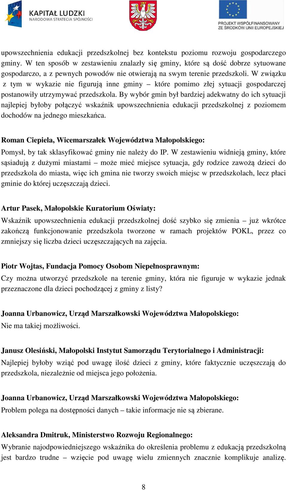 W związku z tym w wykazie nie figurują inne gminy które pomimo złej sytuacji gospodarczej postanowiły utrzymywać przedszkola.