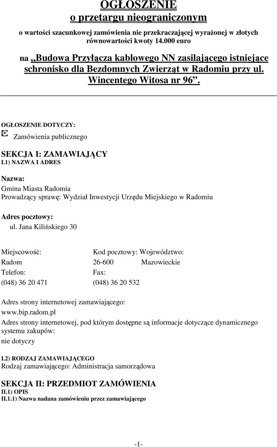 OGŁOSZENIE DOTYCZY: Zamówienia publicznego SEKCJA I: ZAMAWIAJĄCY I.1) NAZWA I ADRES Nazwa: Gmina Miasta Radomia Prowadzący sprawę: Wydział Inwestycji Urzędu Miejskiego w Radomiu Adres pocztowy: ul.