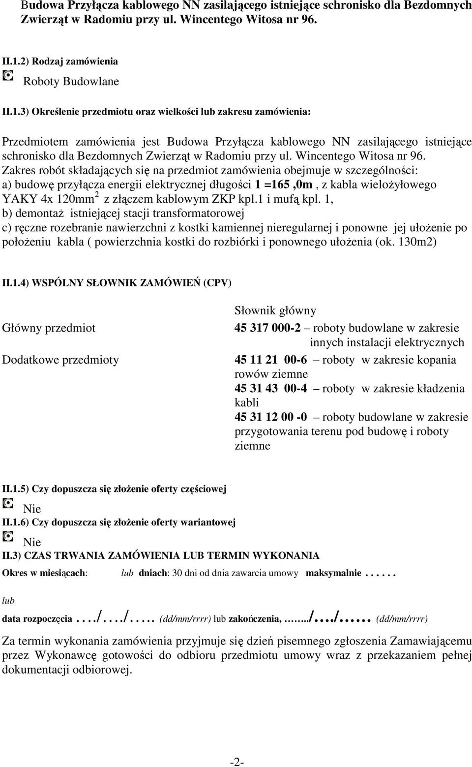 3) Określenie przedmiotu oraz wielkości lub zakresu zamówienia: Przedmiotem zamówienia jest Budowa Przyłącza kablowego NN zasilającego istniejące schronisko dla Bezdomnych Zwierząt w Radomiu przy ul.