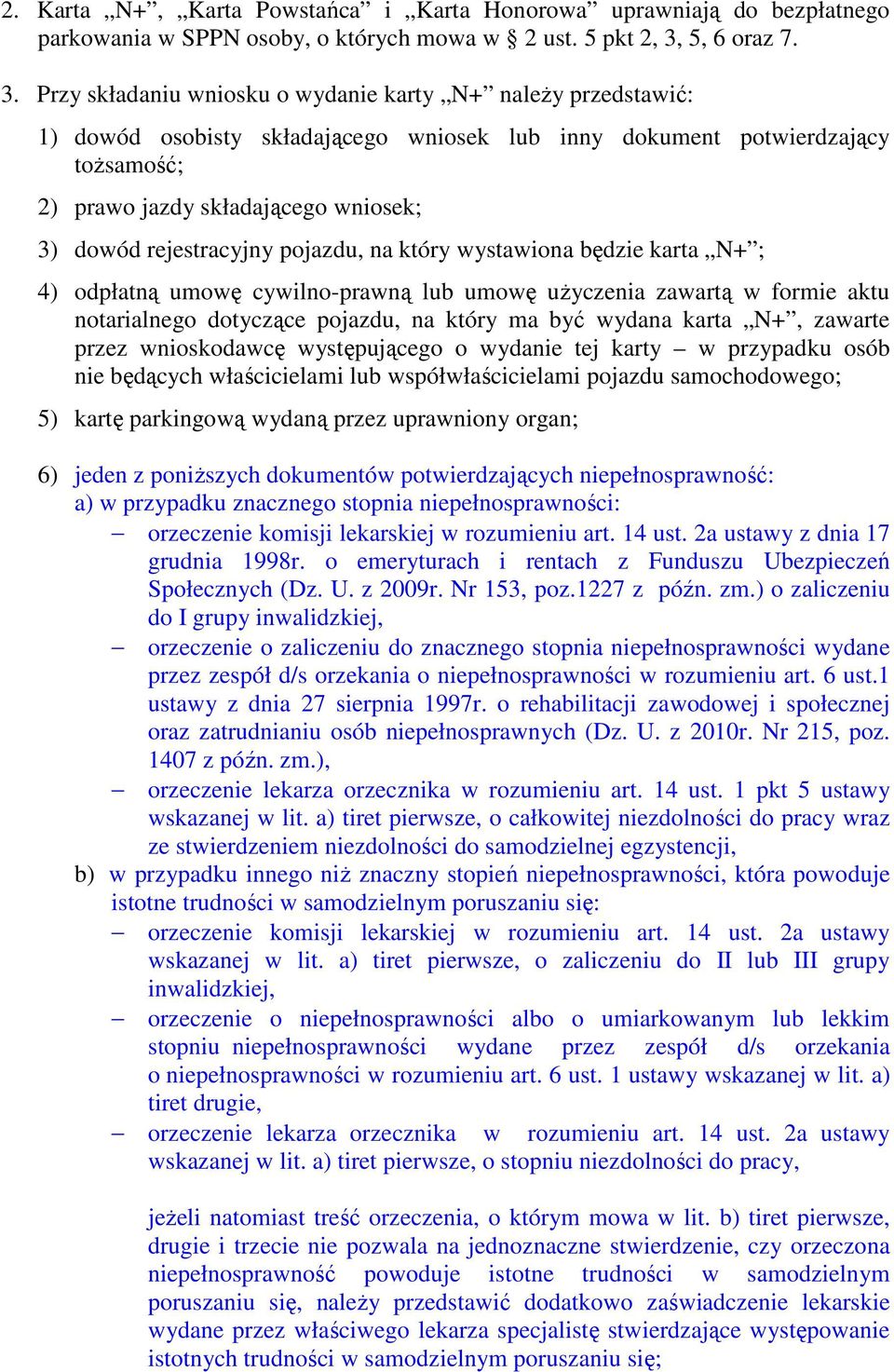 Przy składaniu wniosku o wydanie karty N+ naleŝy przedstawić: 1) dowód osobisty składającego wniosek lub inny dokument potwierdzający toŝsamość; 2) prawo jazdy składającego wniosek; 3) dowód