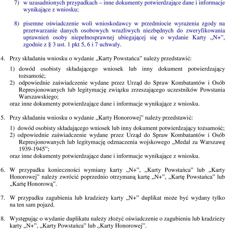 Przy składaniu wniosku o wydanie Karty Powstańca naleŝy przedstawić: 1) dowód osobisty składającego wniosek lub inny dokument potwierdzający toŝsamość; 2) odpowiednie zaświadczenie wydane przez Urząd