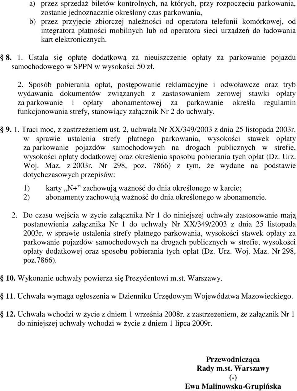 Ustala się opłatę dodatkową za nieuiszczenie opłaty za parkowanie pojazdu samochodowego w SPPN w wysokości 50 zł. 2.