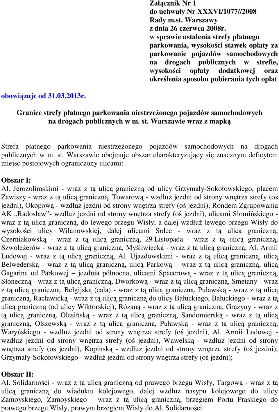 pobierania tych opłat obowiązuje od 31.03.2013r. Granice strefy płatnego parkowania niestrzeŝonego pojazdów samochodowych na drogach publicznych w m. st. Warszawie wraz z mapką Strefa płatnego parkowania niestrzeŝonego pojazdów samochodowych na drogach publicznych w m.