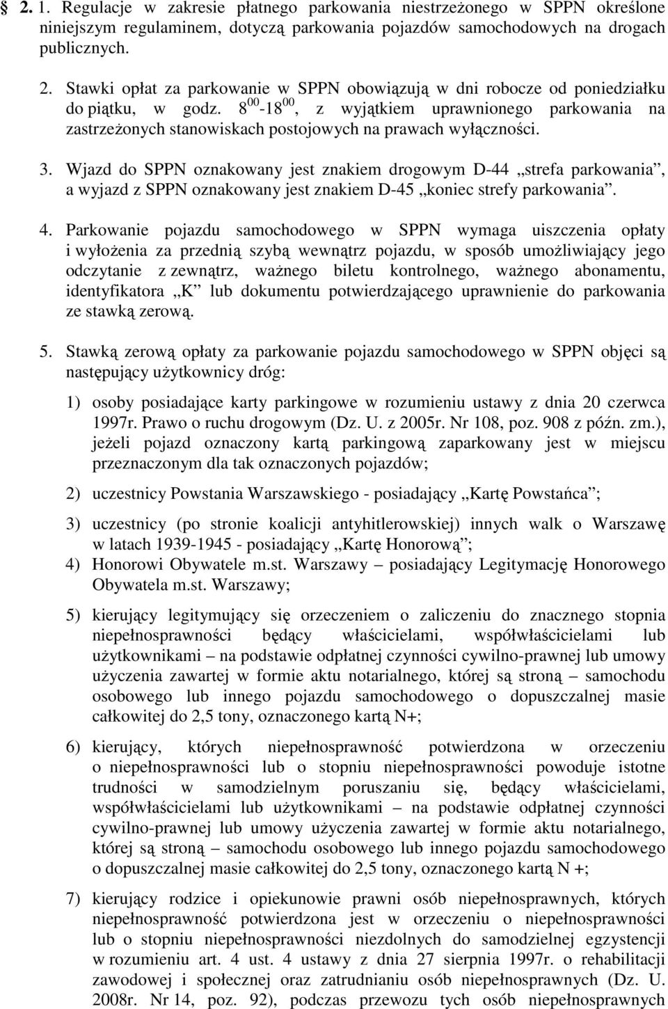 8 00-18 00, z wyjątkiem uprawnionego parkowania na zastrzeŝonych stanowiskach postojowych na prawach wyłączności. 3.