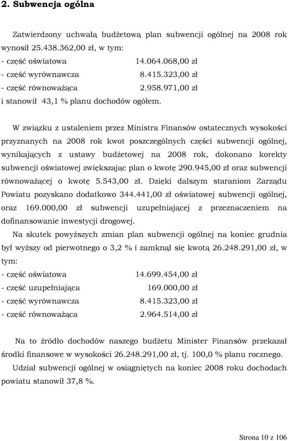 W związku z ustaleniem przez Ministra Finansów ostatecznych wysokości przyznanych na 2008 rok kwot poszczególnych części subwencji ogólnej, wynikających z ustawy budŝetowej na 2008 rok, dokonano