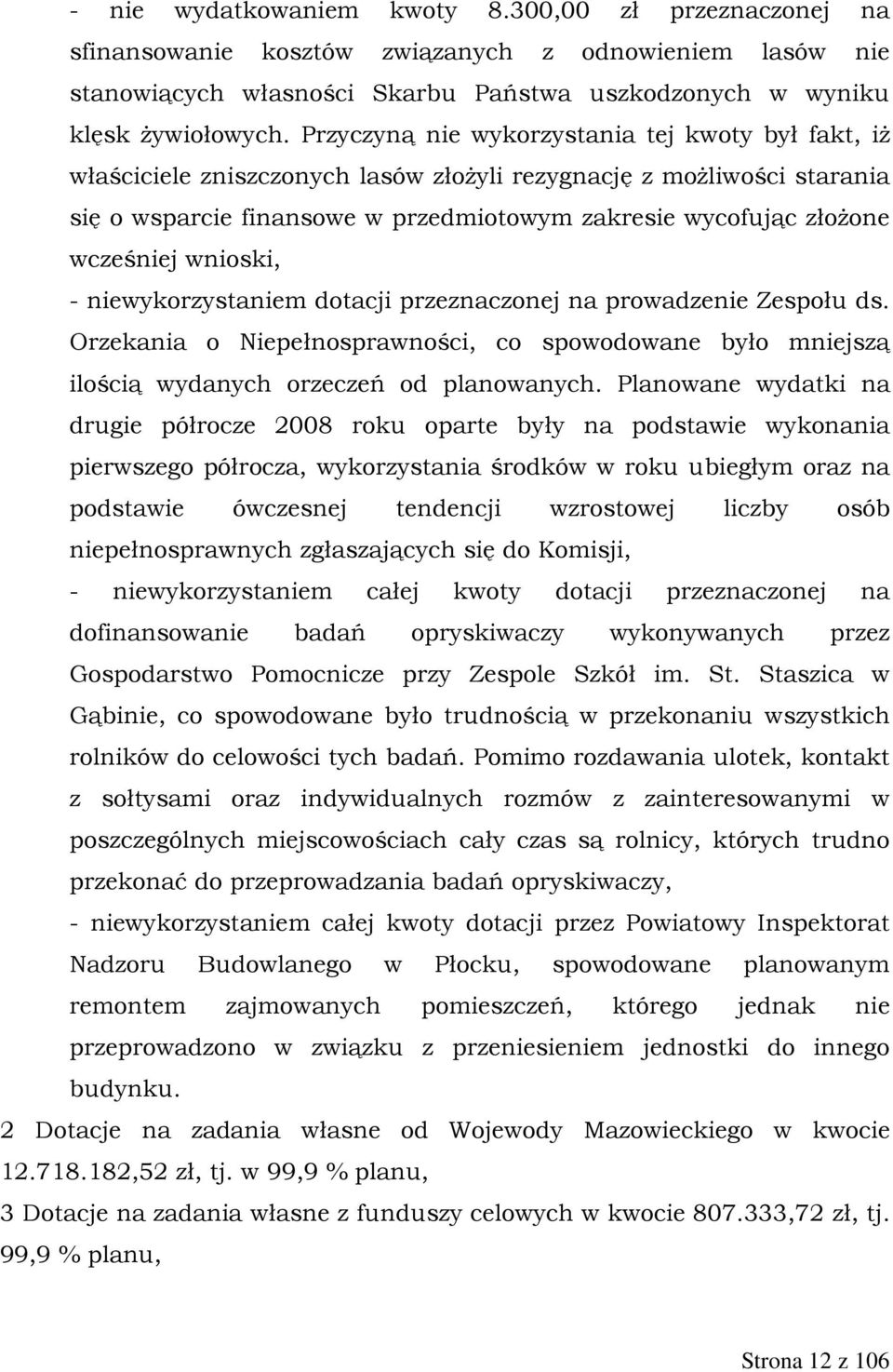 wcześniej wnioski, - niewykorzystaniem dotacji przeznaczonej na prowadzenie Zespołu ds. Orzekania o Niepełnosprawności, co spowodowane było mniejszą ilością wydanych orzeczeń od planowanych.