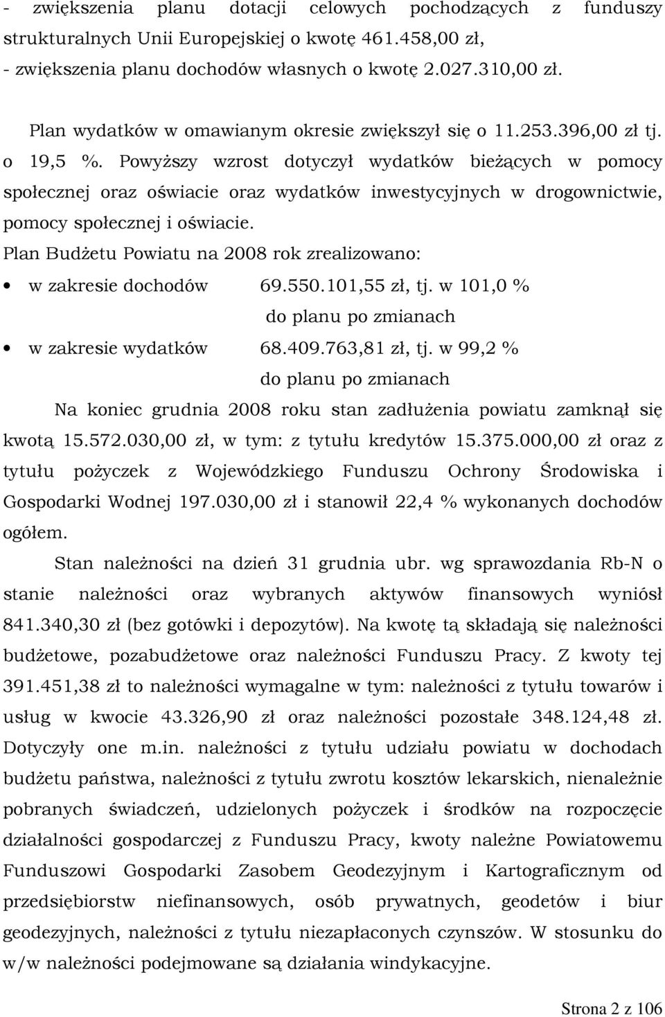 PowyŜszy wzrost dotyczył wydatków bieŝących w pomocy społecznej oraz oświacie oraz wydatków inwestycyjnych w drogownictwie, pomocy społecznej i oświacie.