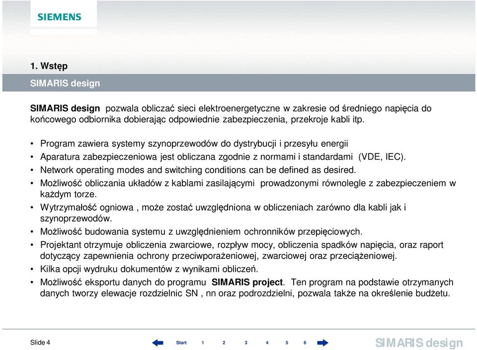 Network operating modes and switching conditions can be defined as desired. Możliwość obliczania układów z kablami zasilającymi prowadzonymi równolegle z zabezpieczeniem w każdym torze.