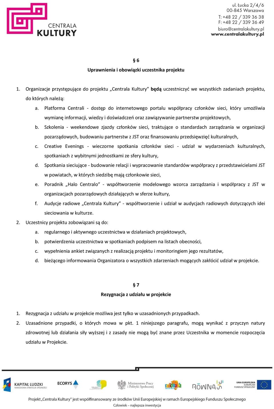 Szkolenia - weekendowe zjazdy członków sieci, traktujące o standardach zarządzania w organizacji pozarządowych, budowaniu partnerstw z JST oraz finansowaniu przedsięwzięć kulturalnych, c.