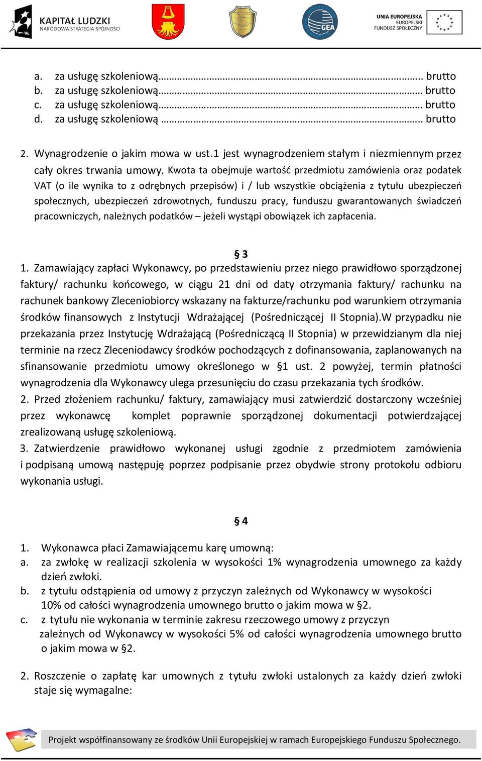 Kwota ta obejmuje wartość przedmiotu zamówienia oraz podatek VAT (o ile wynika to z odrębnych przepisów) i / lub wszystkie obciążenia z tytułu ubezpieczeń społecznych, ubezpieczeń zdrowotnych,