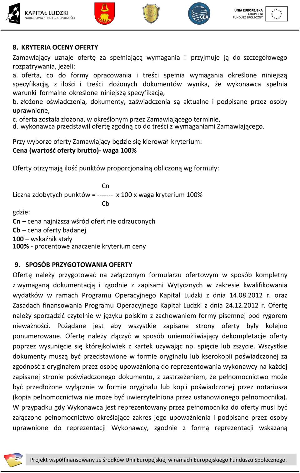 specyfikacją, b. złożone oświadczenia, dokumenty, zaświadczenia są aktualne i podpisane przez osoby uprawnione, c. oferta została złożona, w określonym przez Zamawiającego terminie, d.