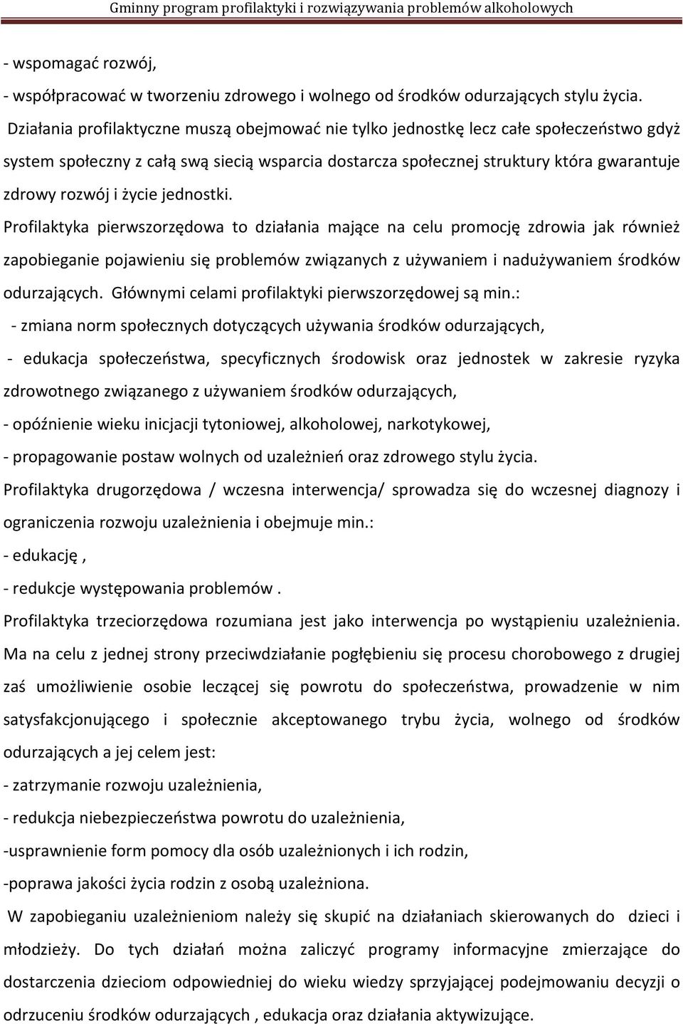 życie jednostki. Profilaktyka pierwszorzędowa to działania mające na celu promocję zdrowia jak również zapobieganie pojawieniu się problemów związanych z używaniem i nadużywaniem środków odurzających.