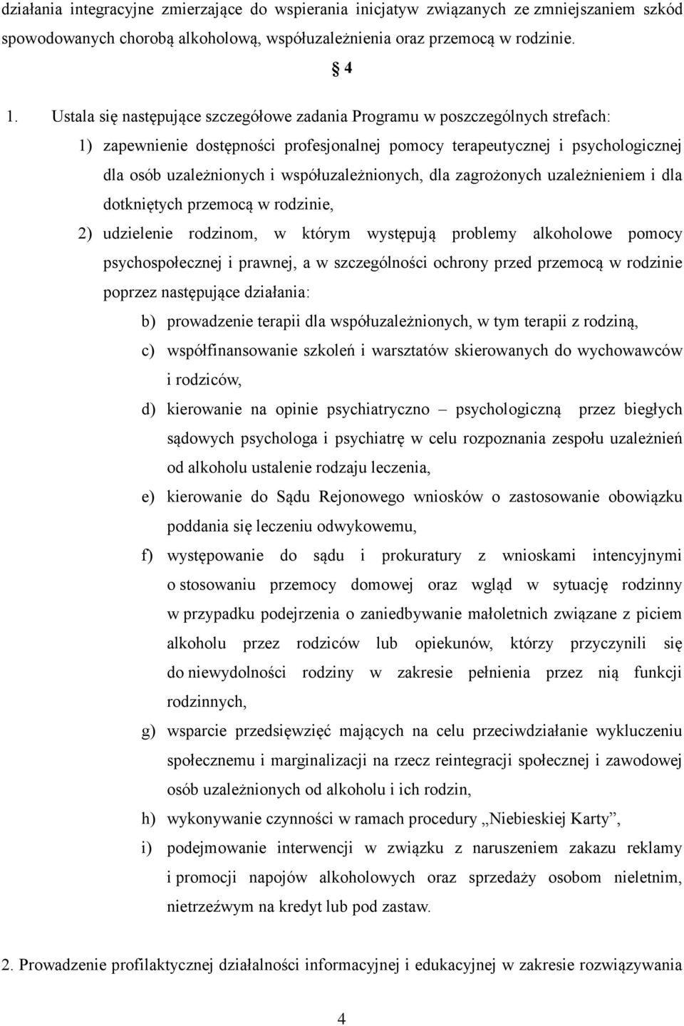 współuzależnionych, dla zagrożonych uzależnieniem i dla dotkniętych przemocą w rodzinie, 2) udzielenie rodzinom, w którym występują problemy alkoholowe pomocy psychospołecznej i prawnej, a w