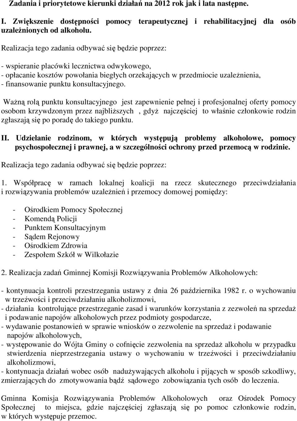 Ważną rolą punktu konsultacyjnego jest zapewnienie pełnej i profesjonalnej oferty pomocy osobom krzywdzonym przez najbliższych, gdyż najczęściej to właśnie członkowie rodzin zgłaszają się po poradę