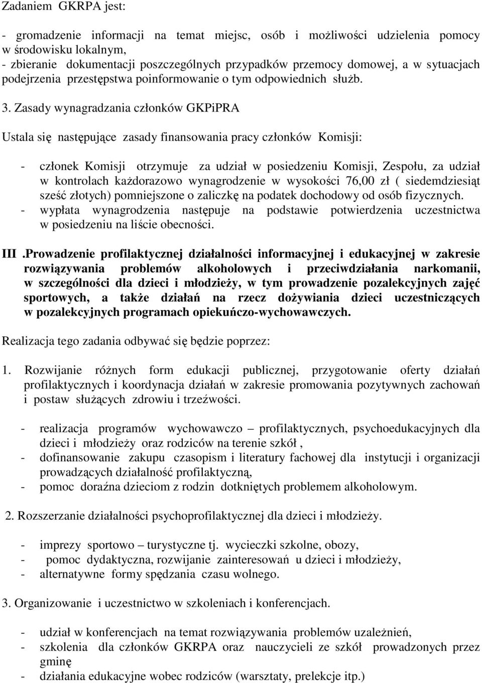 Zasady wynagradzania członków GKPiPRA Ustala się następujące zasady finansowania pracy członków Komisji: - członek Komisji otrzymuje za udział w posiedzeniu Komisji, Zespołu, za udział w kontrolach