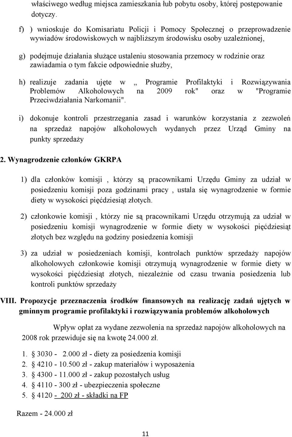 przemocy w rodzinie oraz zawiadamia o tym fakcie odpowiednie służby, h) realizuje zadania ujęte w Programie Profilaktyki i Rozwiązywania Problemów Alkoholowych na 2009 rok" oraz w "Programie