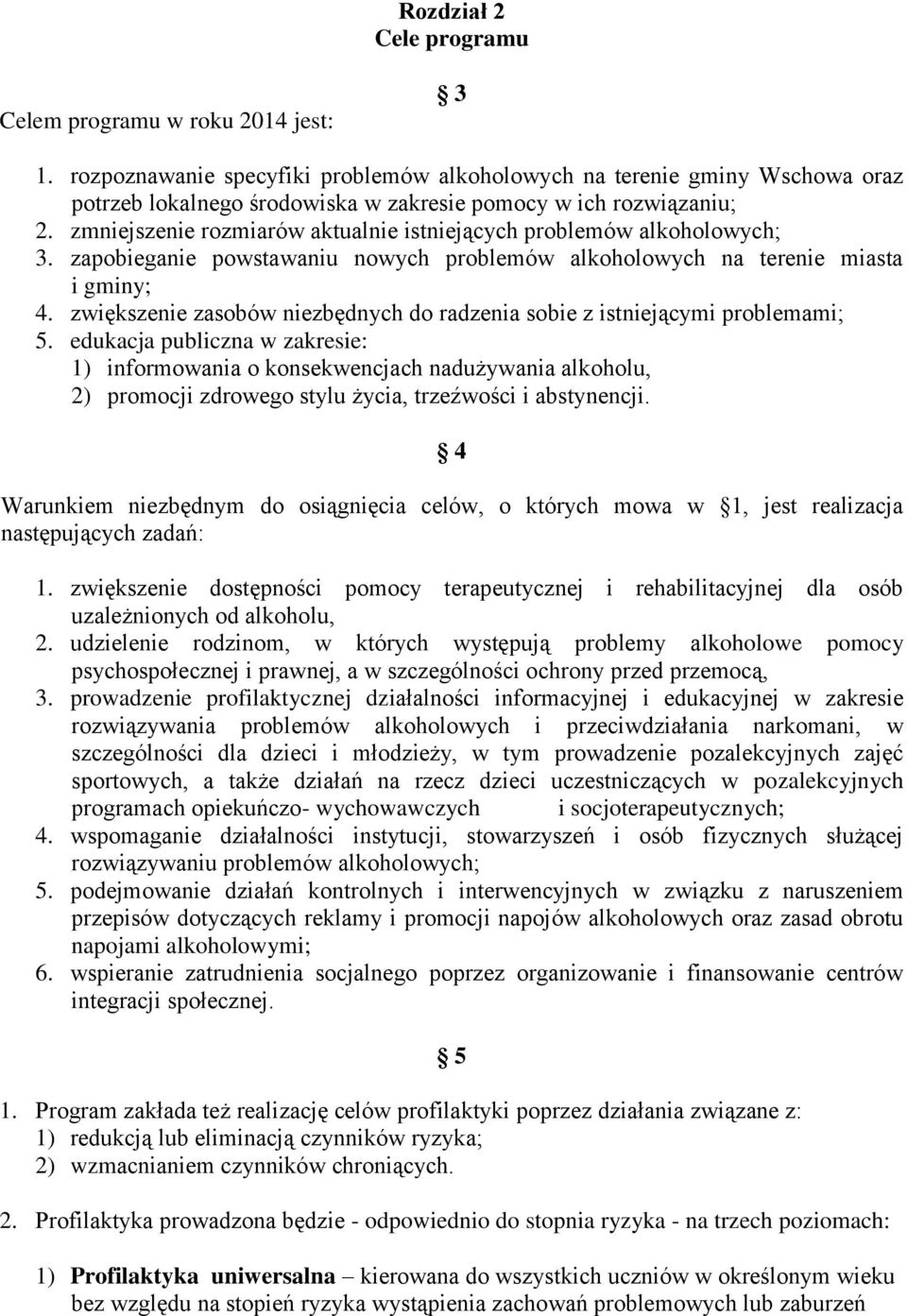 zmniejszenie rozmiarów aktualnie istniejących problemów alkoholowych; 3. zapobieganie powstawaniu nowych problemów alkoholowych na terenie miasta i gminy; 4.