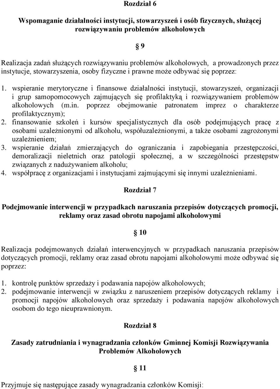 wspieranie merytoryczne i finansowe działalności instytucji, stowarzyszeń, organizacji i grup samopomocowych zajmujących się profilaktyką i rozwiązywaniem problemów alkoholowych (m.in. poprzez obejmowanie patronatem imprez o charakterze profilaktycznym); 2.