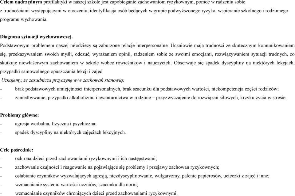 Uczniowie maja trudności ze skutecznym komunikowaniem się, przekazywaniem swoich myśli, odczuć, wyrażaniem opinii, radzeniem sobie ze swoimi emocjami, rozwiązywaniem sytuacji trudnych, co skutkuje