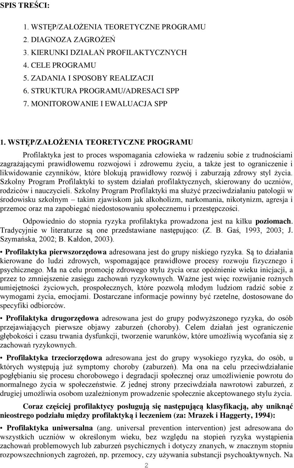 WSTĘP/ZAŁOŻENIA TEORETYCZNE PROGRAMU Profilaktyka jest to proces wspomagania człowieka w radzeniu sobie z trudnościami zagrażającymi prawidłowemu rozwojowi i zdrowemu życiu, a także jest to